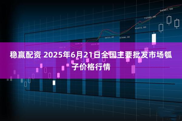 稳赢配资 2025年6月21日全国主要批发市场瓠子价格行情